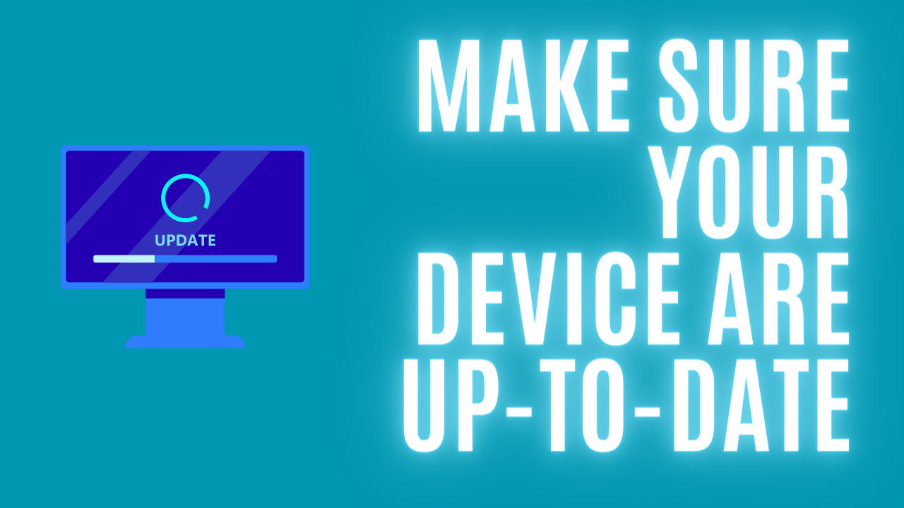 Make sure your devices are up-to-date!